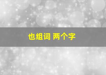 也组词 两个字